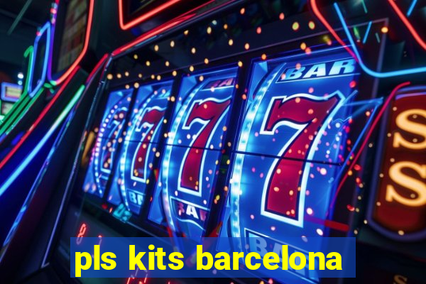 pls kits barcelona